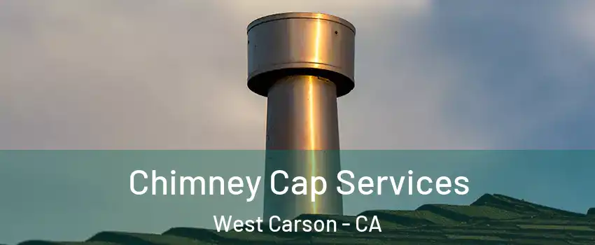  Chimney Cap Services West Carson - CA