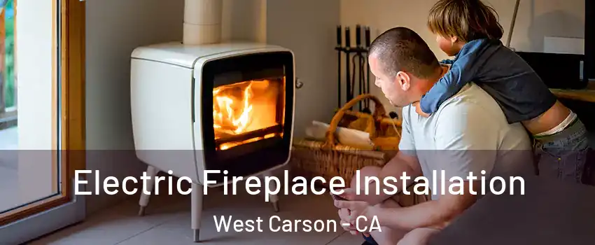 Electric Fireplace Installation West Carson - CA