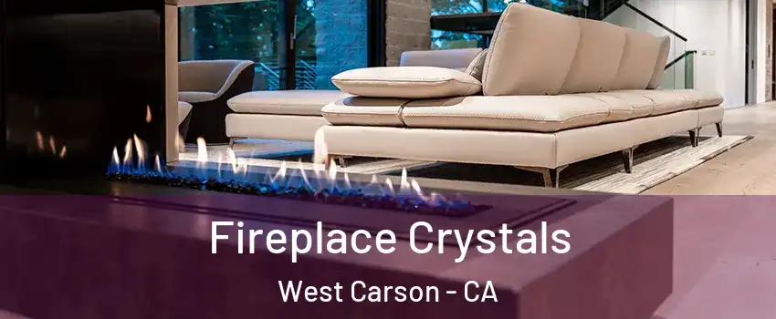  Fireplace Crystals West Carson - CA