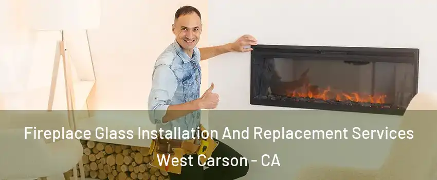  Fireplace Glass Installation And Replacement Services West Carson - CA
