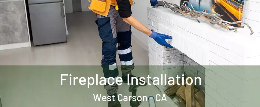 Fireplace Installation West Carson - CA