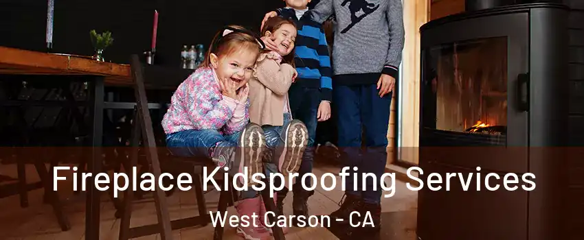  Fireplace Kidsproofing Services West Carson - CA
