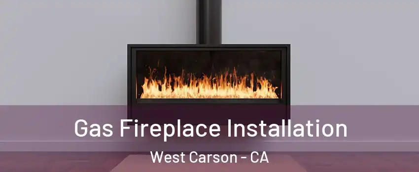  Gas Fireplace Installation West Carson - CA