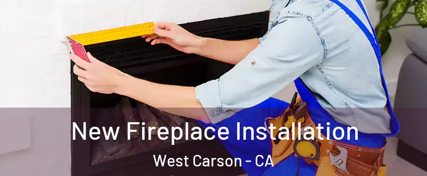  New Fireplace Installation West Carson - CA
