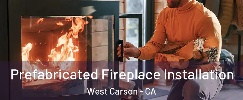  Prefabricated Fireplace Installation West Carson - CA