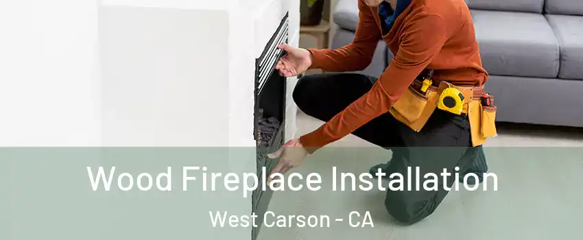  Wood Fireplace Installation West Carson - CA