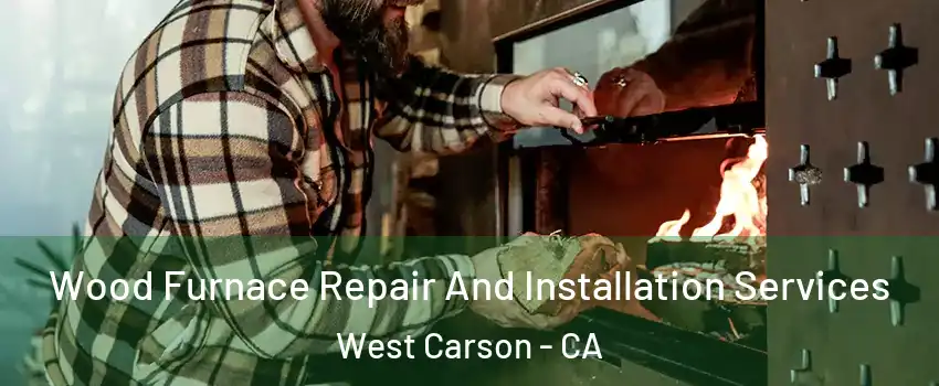  Wood Furnace Repair And Installation Services West Carson - CA